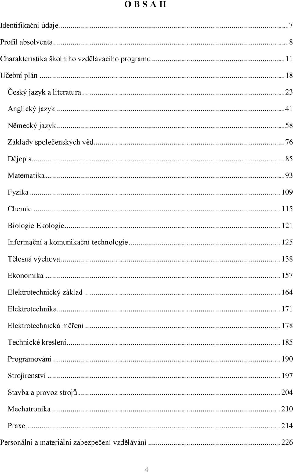 .. 121 Informační a komunikační technologie... 125 Tělesná výchova... 138 Ekonomika... 157 Elektrotechnický základ... 164 Elektrotechnika... 171 Elektrotechnická měření.