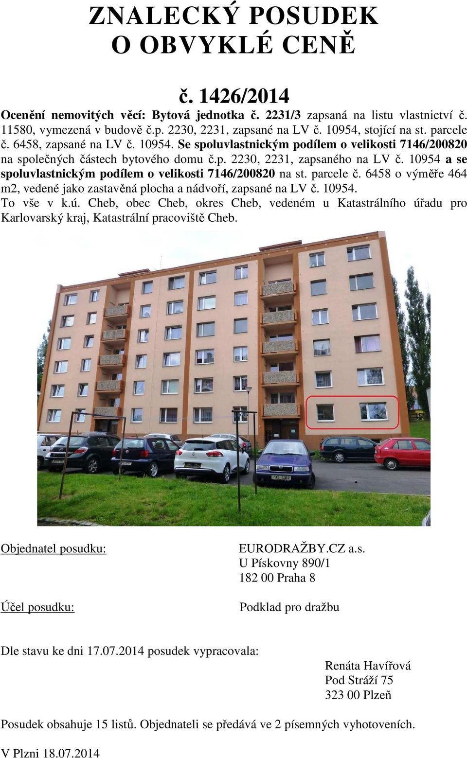 10954 a se spoluvlastnickým podílem o velikosti 7146/200820 na st. parcele č. 6458 o výměře 464 m2, vedené jako zastavěná plocha a nádvoří, zapsané na LV č. 10954. To vše v k.ú.