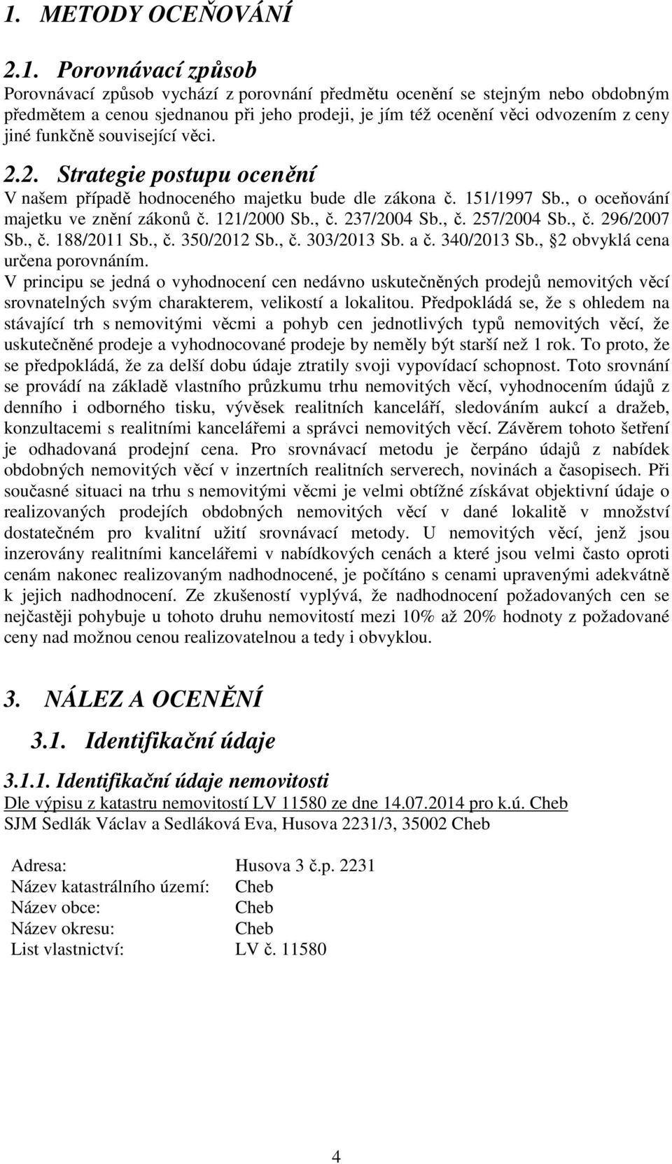 , č. 237/2004 Sb., č. 257/2004 Sb., č. 296/2007 Sb., č. 188/2011 Sb., č. 350/2012 Sb., č. 303/2013 Sb. a č. 340/2013 Sb., 2 obvyklá cena určena porovnáním.