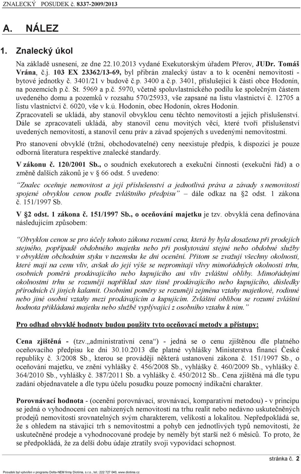 5969 a p.č. 5970, včetně spoluvlastnického podílu ke společným částem uvedeného domu a pozemků v rozsahu 570/25933, vše zapsané na listu vlastnictví č. 12705 a listu vlastnictví č. 6020, vše v k.ú.