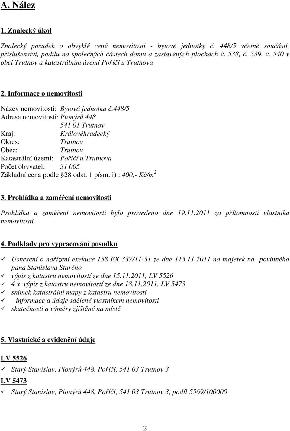 448/5 Adresa nemovitosti: Pionýrů 448 541 01 Trutnov Kraj: Královéhradecký Okres: Trutnov Obec: Trutnov Katastrální území: Poříčí u Trutnova Počet obyvatel: 31 005 Základní cena podle 28 odst. 1 písm.