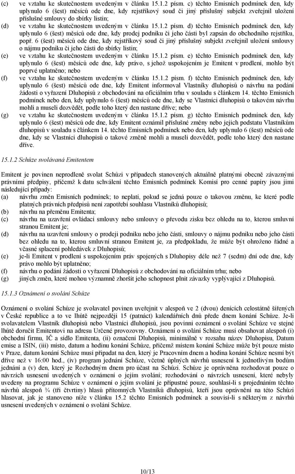 uvedeným v článku 15.1.2 písm. d) těchto Emisních podmínek den, kdy uplynulo 6 (šest) měsíců ode dne, kdy prodej podniku či jeho části byl zapsán do obchodního rejstříku, popř.