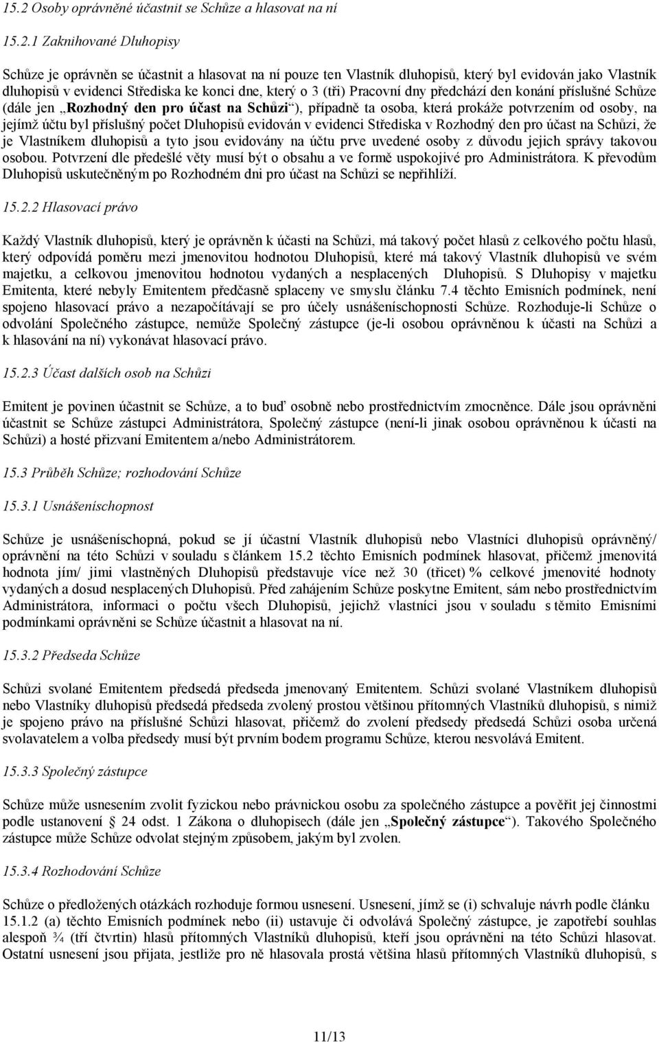 potvrzením od osoby, na jejímž účtu byl příslušný počet Dluhopisů evidován v evidenci Střediska v Rozhodný den pro účast na Schůzi, že je Vlastníkem dluhopisů a tyto jsou evidovány na účtu prve