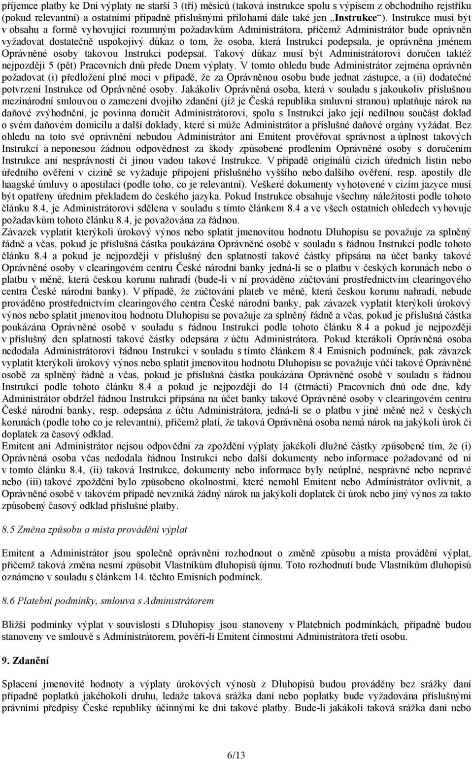 podepsala, je oprávněna jménem Oprávněné osoby takovou Instrukci podepsat. Takový důkaz musí být Administrátorovi doručen taktéž nejpozději 5 (pět) Pracovních dnů přede Dnem výplaty.