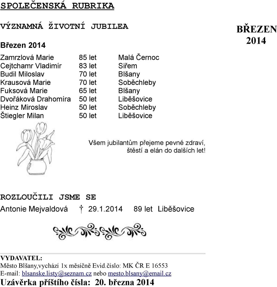 Liběšovice BŘEZEN 2014 Všem jubilantům přejeme pevné zdraví, štěstí a elán do dalších let! ROZLOUČILI JSME SE Antonie Mejvaldová 29.1.2014 89 let Liběšovice VYDAVATEL: Město Blšany,vychází 1x měsíčně Evid.