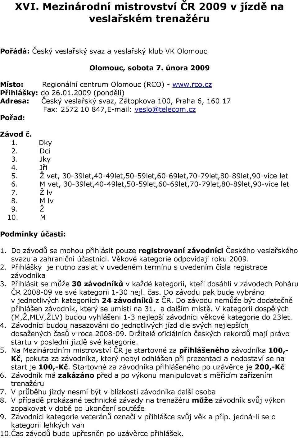 cz Pořad: Závod č. 1. Dky 2. Dci 3. Jky 4. Jři 5. Ž vet, 30-39let,40-49let,50-59let,60-69let,70-79let,80-89let,90-více let 6.