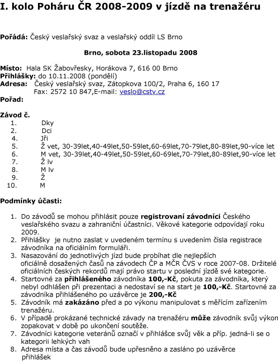 cz Pořad: Závod č. 1. Dky 2. Dci 4. Jři 5. Ž vet, 30-39let,40-49let,50-59let,60-69let,70-79let,80-89let,90-více let 6. M vet, 30-39let,40-49let,50-59let,60-69let,70-79let,80-89let,90-více let 7.