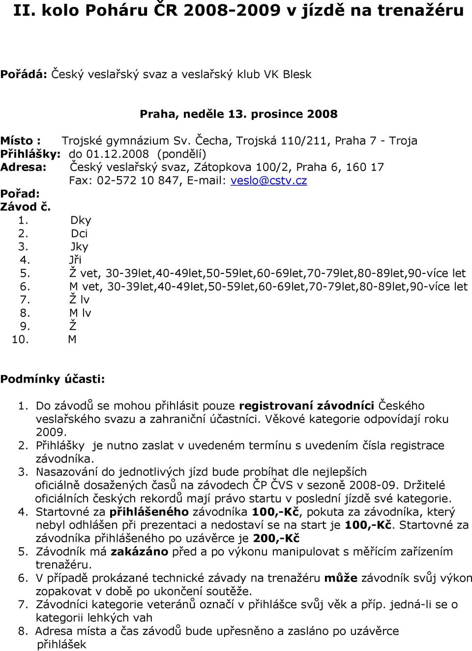 Dci 3. Jky 4. Jři 5. Ž vet, 30-39let,40-49let,50-59let,60-69let,70-79let,80-89let,90-více let 6. M vet, 30-39let,40-49let,50-59let,60-69let,70-79let,80-89let,90-více let 7. Ž lv 8. M lv 9. Ž 10.