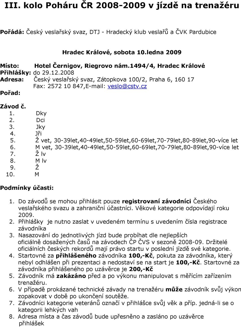 Ž vet, 30-39let,40-49let,50-59let,60-69let,70-79let,80-89let,90-více let 6. M vet, 30-39let,40-49let,50-59let,60-69let,70-79let,80-89let,90-více let 7. Ž lv 8. M lv 9. Ž 10. M Podmínky účasti: 1.