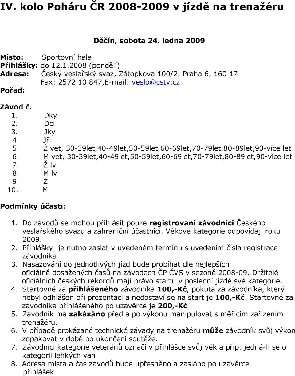 Ž vet, 30-39let,40-49let,50-59let,60-69let,70-79let,80-89let,90-více let 6. M vet, 30-39let,40-49let,50-59let,60-69let,70-79let,80-89let,90-více let 7. Ž lv 8. M lv 9. Ž 10. M Podmínky účasti: 1.