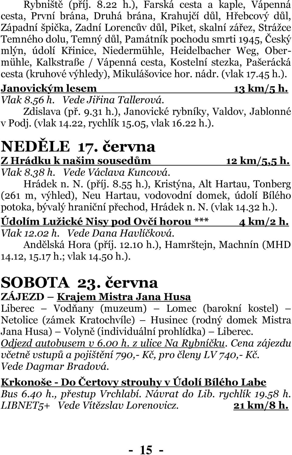 pochodu smrti 1945, Český mlýn, údolí Křinice, Niedermühle, Heidelbacher Weg, Obermühle, Kalkstraße / Vápenná cesta, Kostelní stezka, Pašerácká cesta (kruhové výhledy), Mikulášovice hor. nádr.