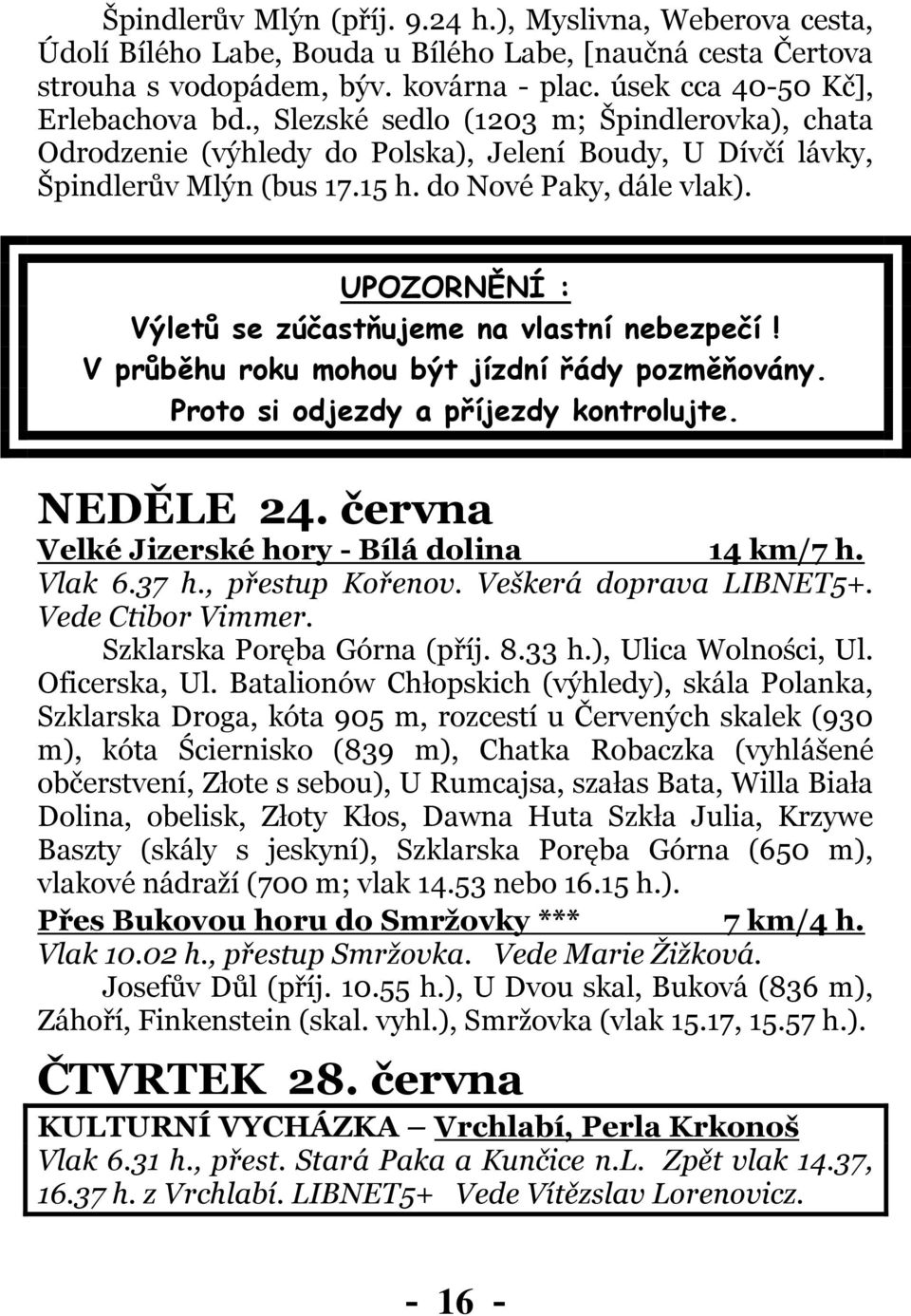 UPOZORNĚNÍ : Výletů se zúčastňujeme na vlastní nebezpečí! V průběhu roku mohou být jízdní řády pozměňovány. Proto si odjezdy a příjezdy kontrolujte. NEDĚLE 24.