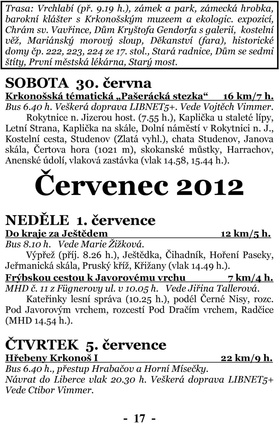 , Stará radnice, Dům se sedmi štíty, První městská lékárna, Starý most. SOBOTA 30. června Krkonošská tématická Pašerácká stezka 16 km/7 h. Bus 6.40 h. Veškerá doprava LIBNET5+. Vede Vojtěch Vimmer.