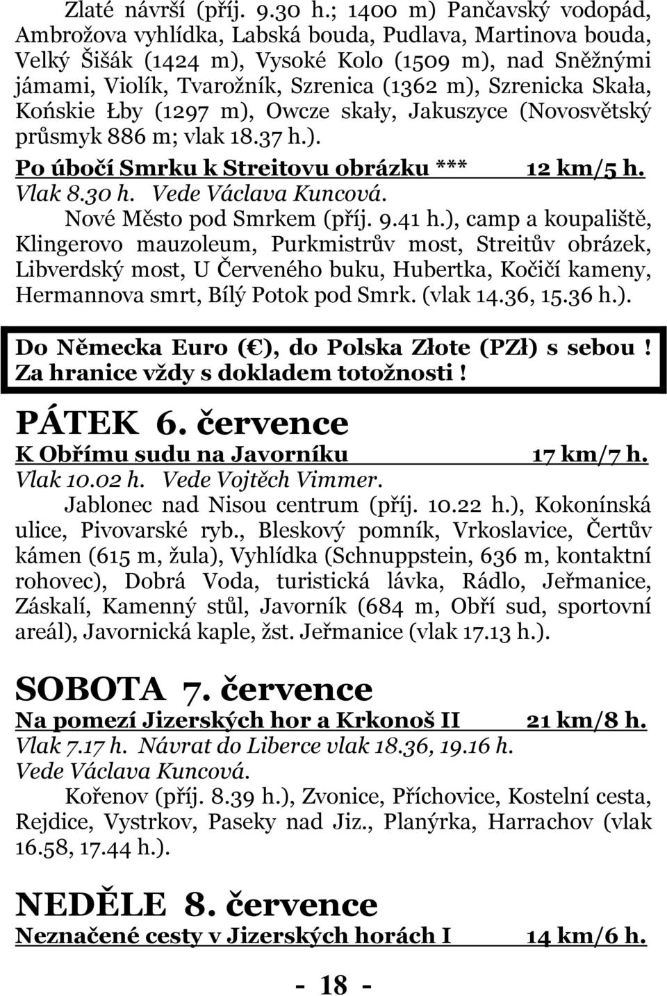 Szrenicka Skała, Końskie Łby (1297 m), Owcze skały, Jakuszyce (Novosvětský průsmyk 886 m; vlak 18.37 h.). Po úbočí Smrku k Streitovu obrázku *** 12 km/5 h. Vlak 8.30 h. Vede Václava Kuncová.