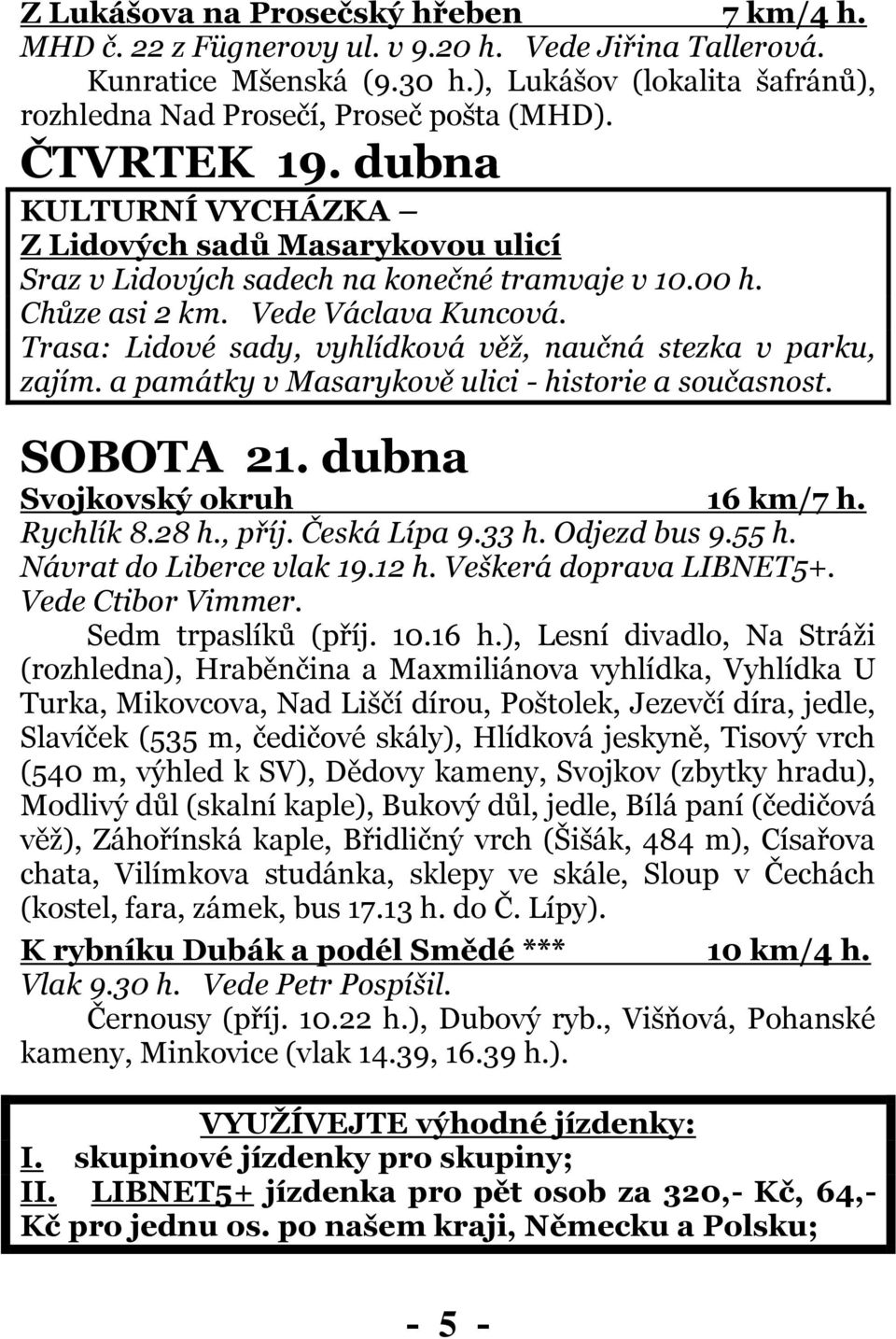 Trasa: Lidové sady, vyhlídková věž, naučná stezka v parku, zajím. a památky v Masarykově ulici - historie a současnost. SOBOTA 21. dubna Svojkovský okruh 16 km/7 h. Rychlík 8.28 h., příj.