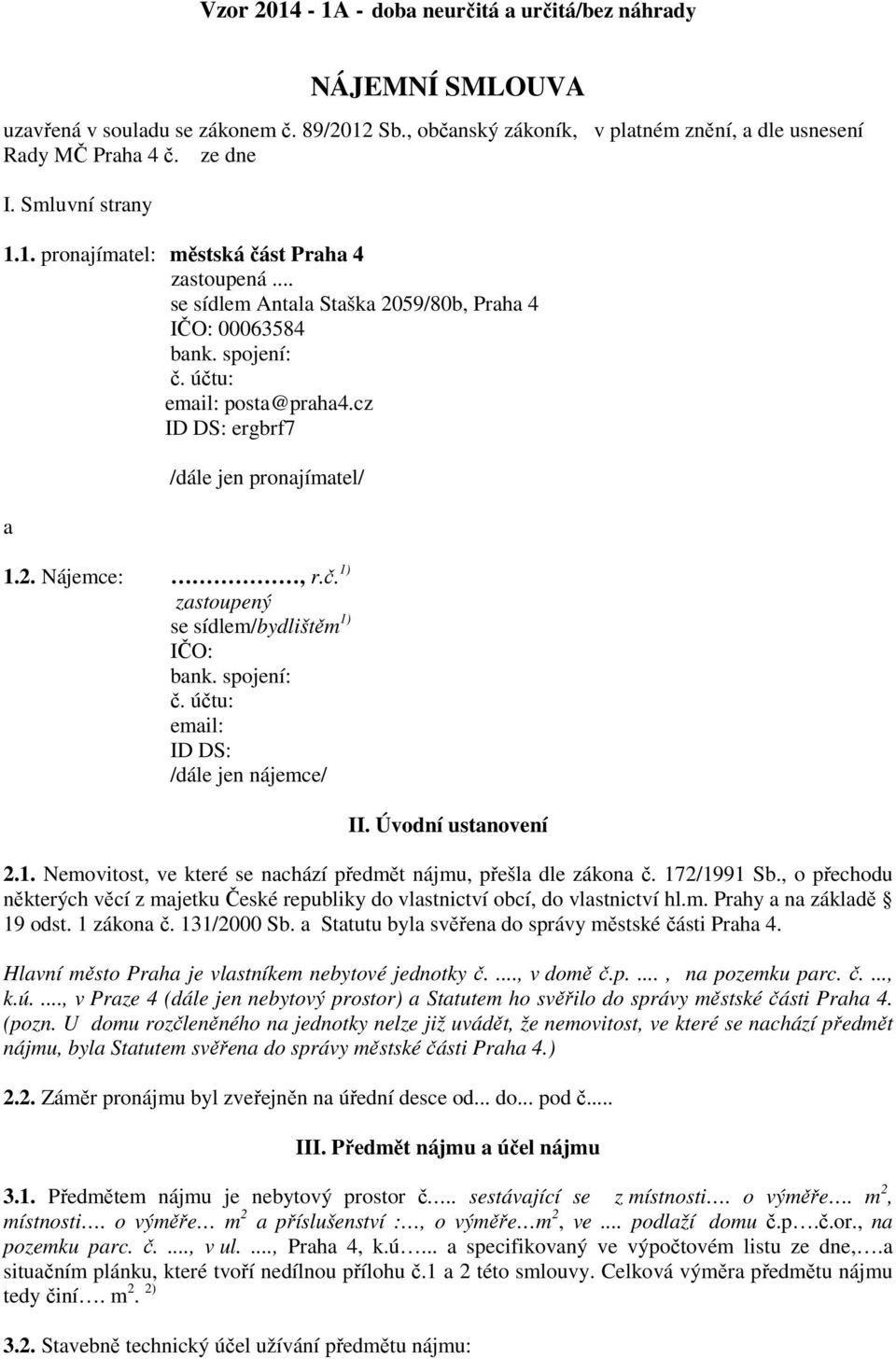 cz ID DS: ergbrf7 a /dále jen pronajímatel/ 1.2. Nájemce:, r.č. 1) zastoupený se sídlem/bydlištěm 1) IČO: bank. spojení: č. účtu: email: ID DS: /dále jen nájemce/ II. Úvodní ustanovení 2.1. Nemovitost, ve které se nachází předmět nájmu, přešla dle zákona č.