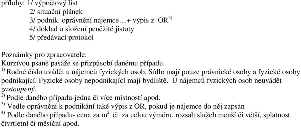 1) Rodné číslo uvádět u nájemců fyzických osob. Sídlo mají pouze právnické osoby a fyzické osoby podnikající. Fyzické osoby nepodnikající mají bydliště.