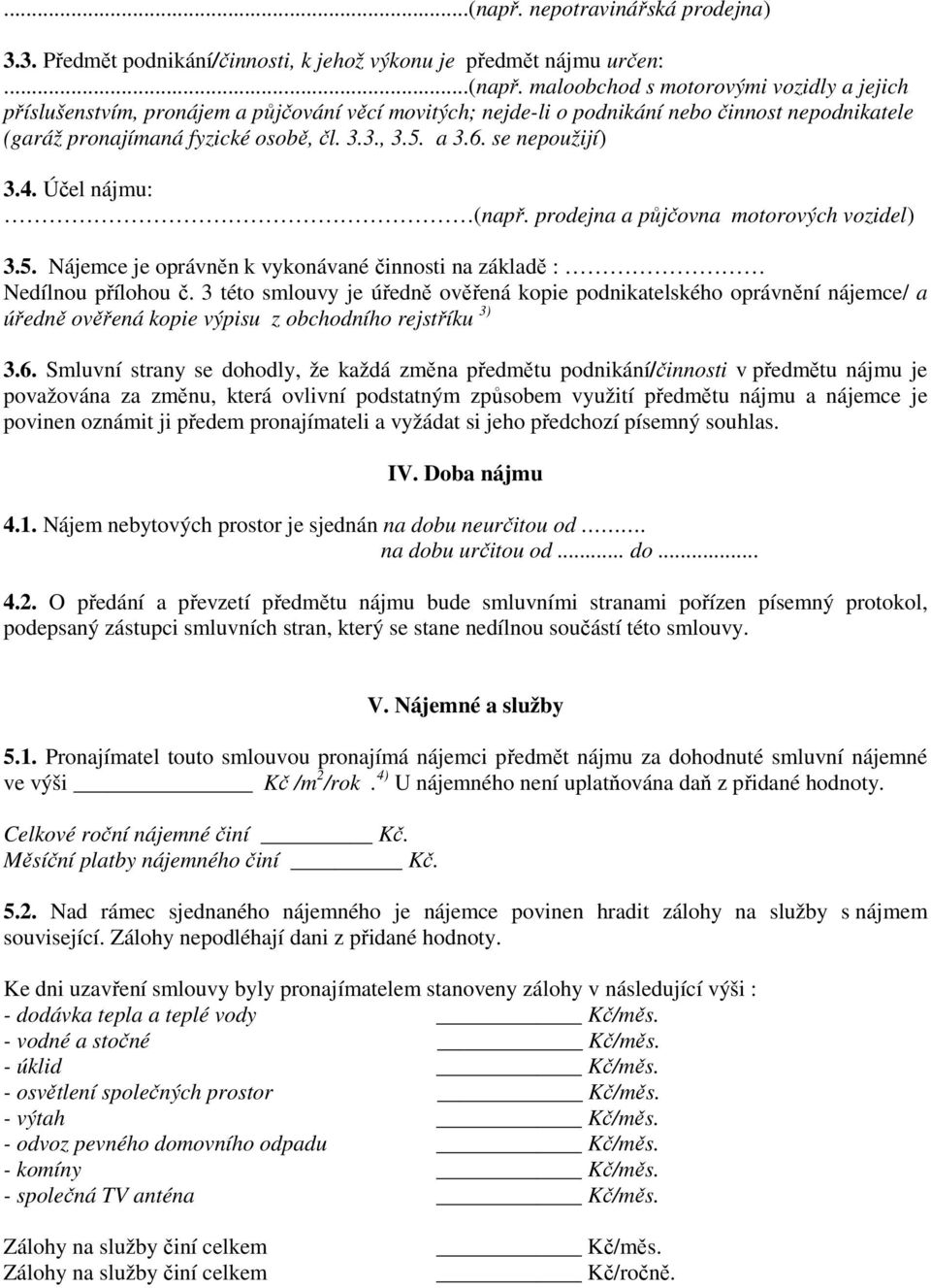 3 této smlouvy je úředně ověřená kopie podnikatelského oprávnění nájemce/ a úředně ověřená kopie výpisu z obchodního rejstříku 3) 3.6.