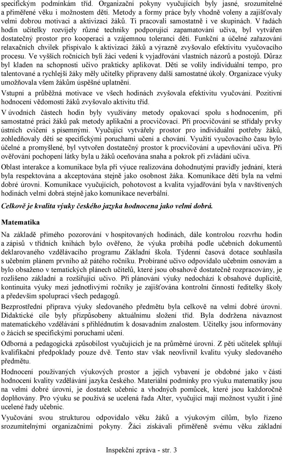 V řadách hodin učitelky rozvíjely různé techniky podporující zapamatování učiva, byl vytvářen dostatečný prostor pro kooperaci a vzájemnou toleranci dětí.