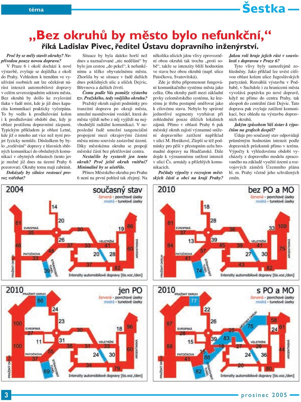 Vzhledem k trendům ve využívání osobních aut lze očekávat nárůst intenzit automobilové dopravy v celém severozápadním sektoru města.