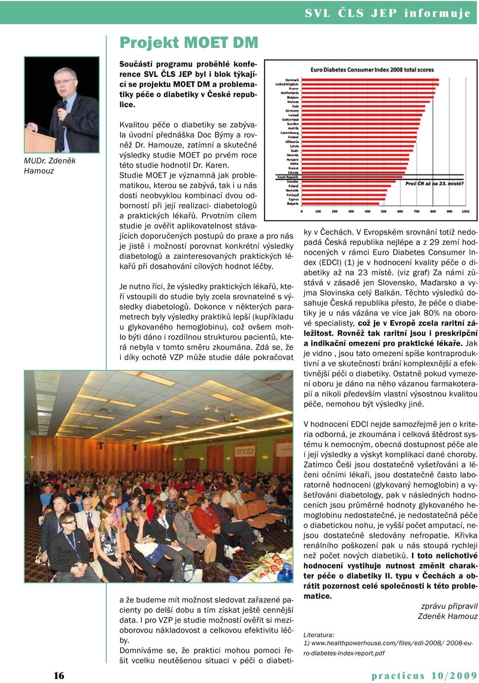 Studie MOET je významná jak problematikou, kterou se zabývá, tak i u nás dosti neobvyklou kombinací dvou odborností při její realizaci- diabetologů a praktických lékařů.