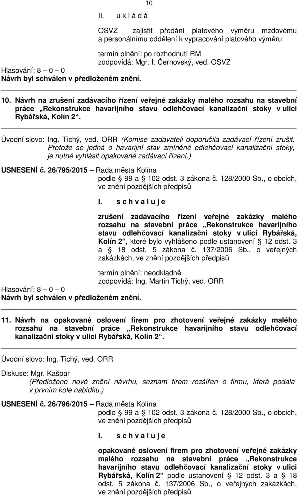 Tichý, ved. ORR (Komise zadavateli doporučila zadávací řízení zrušit. Protože se jedná o havarijní stav zmíněné odlehčovací kanalizační stoky, je nutné vyhlásit opakované zadávací řízení.) USNESENÍ č.