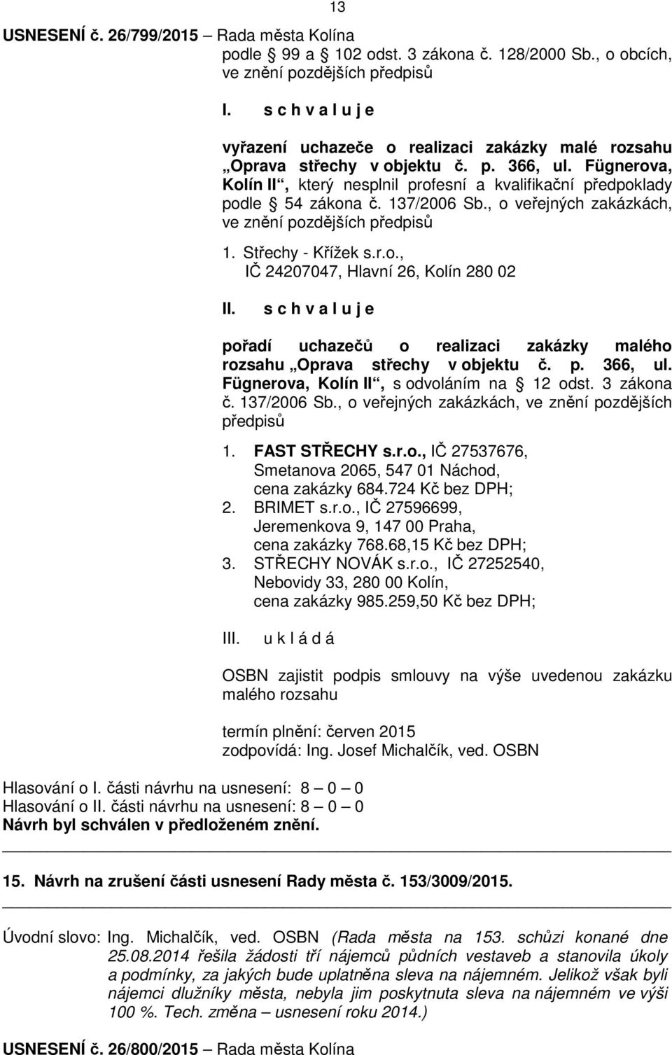 p. 366, ul. Fügnerova, Kolín II, s odvoláním na 12 odst. 3 zákona č. 137/2006 Sb., o veřejných zakázkách, ve znění pozdějších předpisů 1. FAST STŘECHY s.r.o., IČ 27537676, Smetanova 2065, 547 01 Náchod, cena zakázky 684.