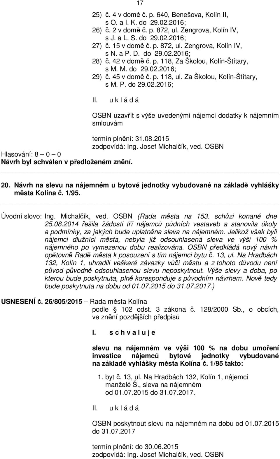 08.2015 zodpovídá: Ing. Josef Michalčík, ved. OSBN 20. Návrh na slevu na nájemném u bytové jednotky vybudované na základě vyhlášky města Kolína č. 1/95. Úvodní slovo: Ing. Michalčík, ved. OSBN (Rada města na 153.