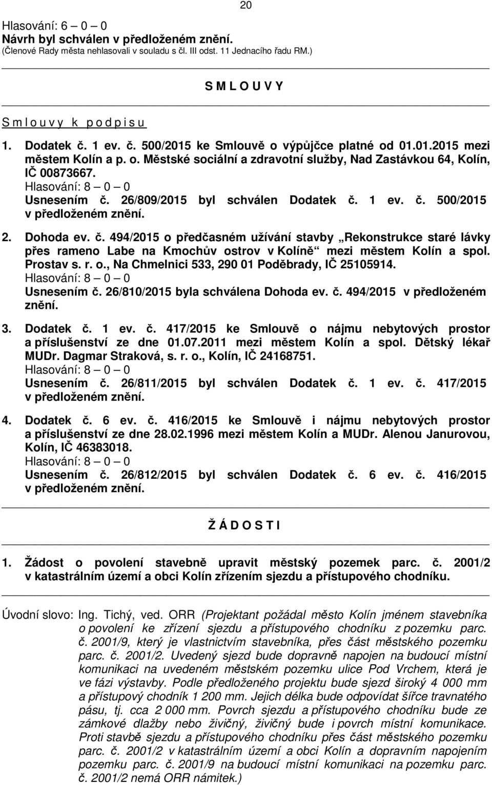 č. 494/2015 o předčasném užívání stavby Rekonstrukce staré lávky přes rameno Labe na Kmochův ostrov v Kolíně mezi městem Kolín a spol. Prostav s. r. o., Na Chmelnici 533, 290 01 Poděbrady, IČ 25105914.