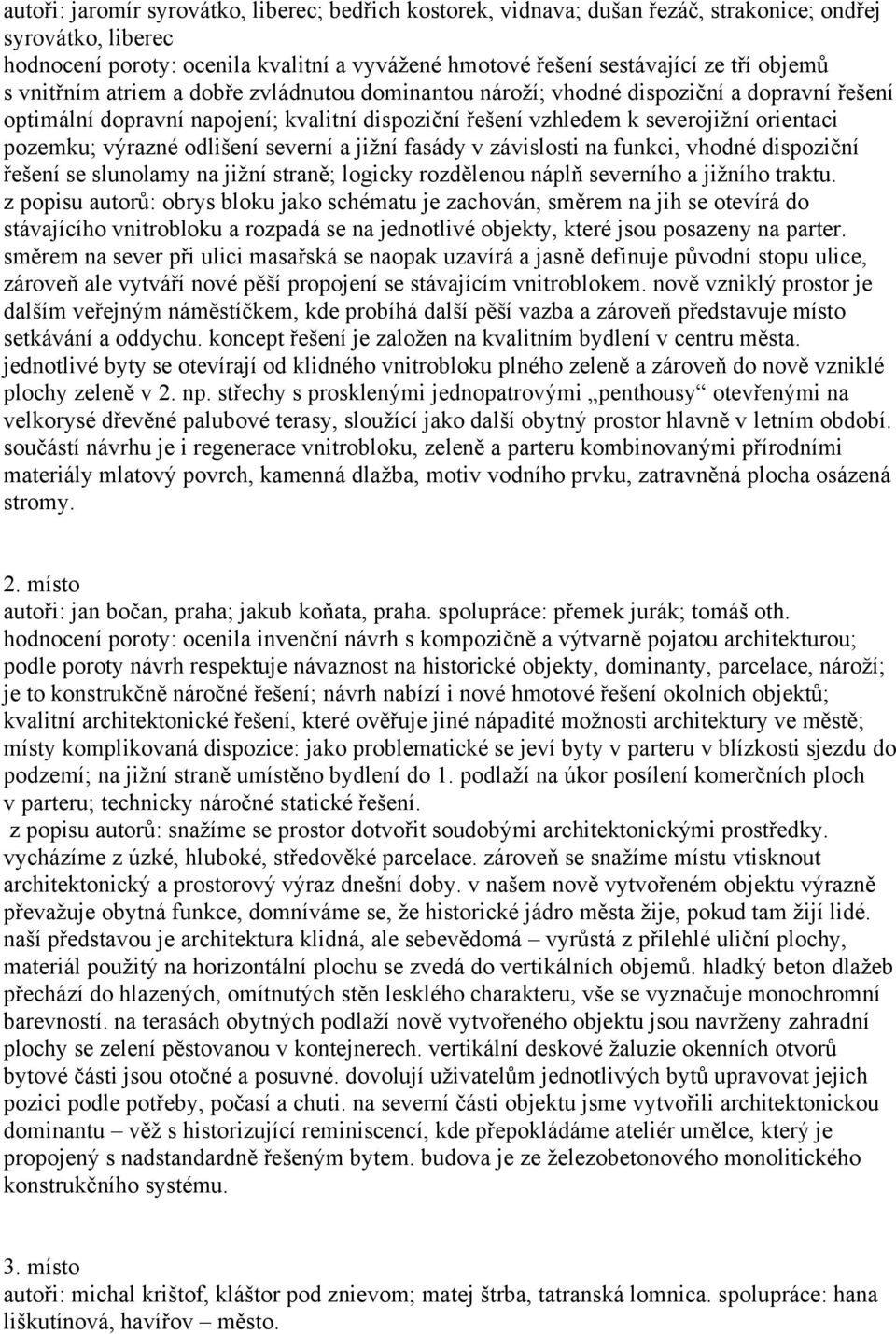 výrazné odlišení severní a jižní fasády v závislosti na funkci, vhodné dispoziční řešení se slunolamy na jižní straně; logicky rozdělenou náplň severního a jižního traktu.