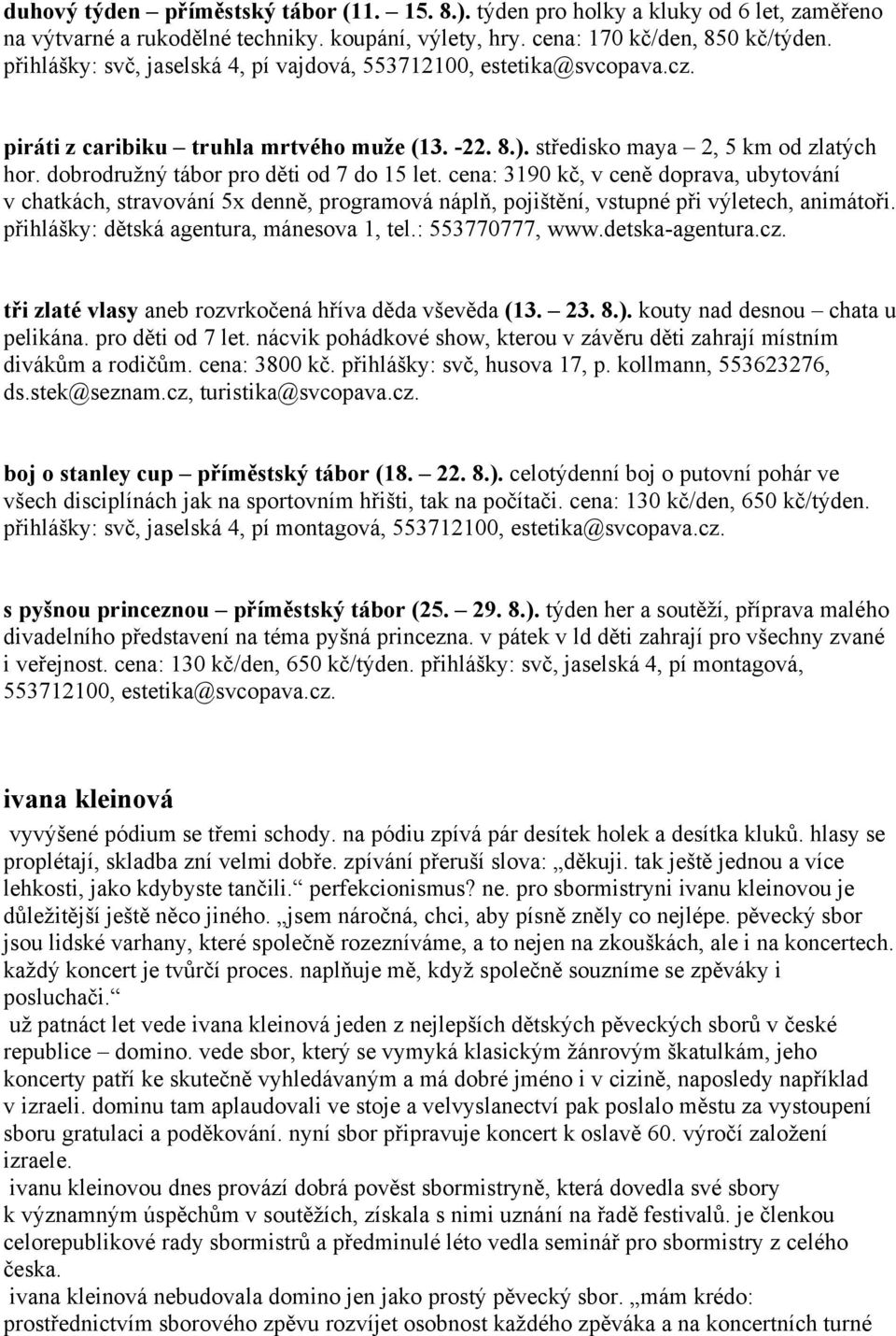 dobrodružný tábor pro děti od 7 do 15 let. cena: 3190 kč, v ceně doprava, ubytování v chatkách, stravování 5x denně, programová náplň, pojištění, vstupné při výletech, animátoři.