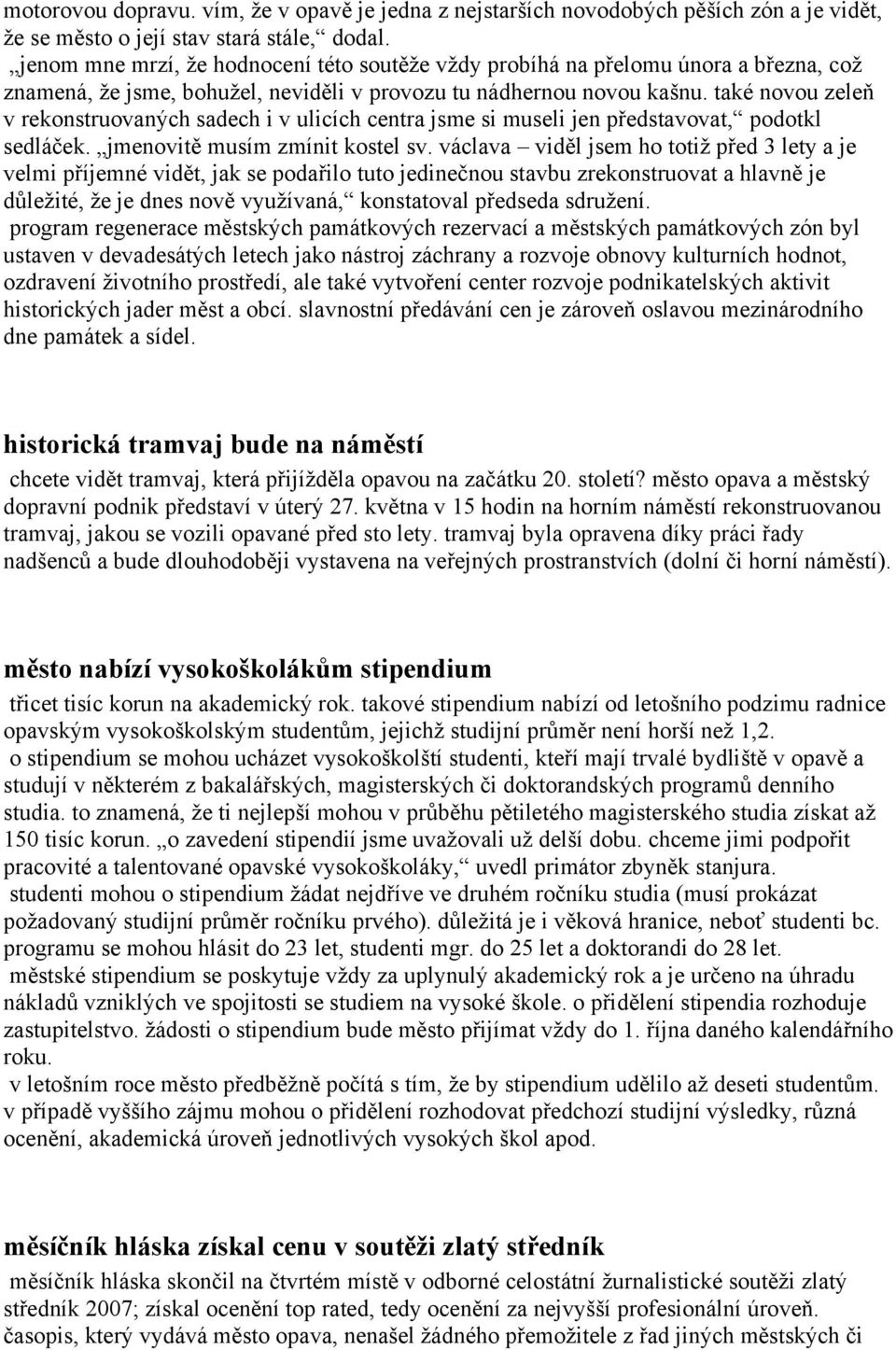 také novou zeleň v rekonstruovaných sadech i v ulicích centra jsme si museli jen představovat, podotkl sedláček. jmenovitě musím zmínit kostel sv.