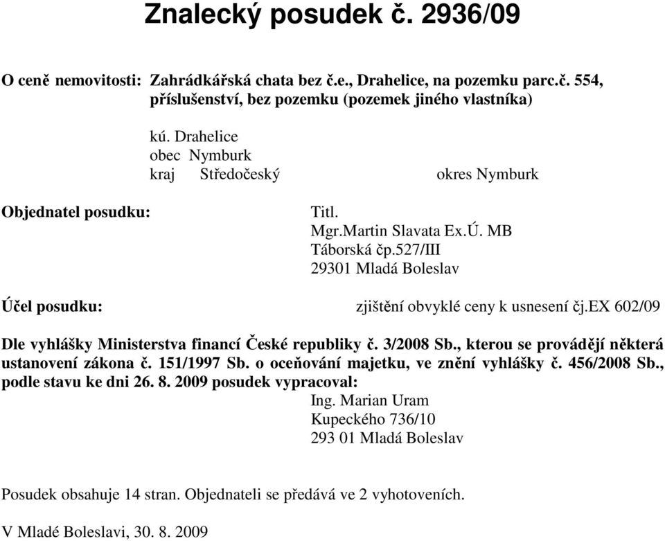 527/iii 29301 Mladá Boleslav Účel posudku: zjištění obvyklé ceny k usnesení čj.ex 602/09 Dle vyhlášky Ministerstva financí České republiky č. 3/2008 Sb.