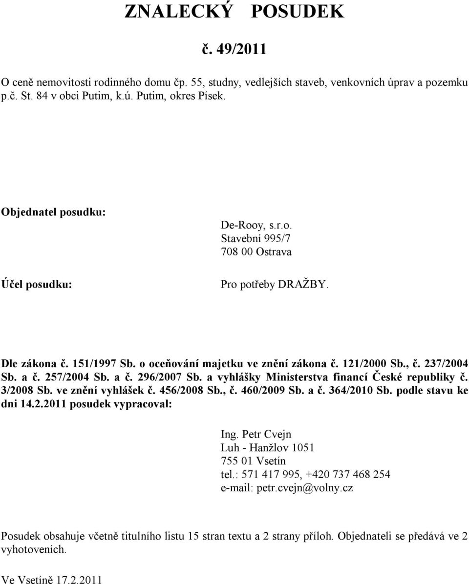 257/2004 Sb. a č. 296/2007 Sb. a vyhlášky Ministerstva financí České republiky č. 3/2008 Sb. ve znění vyhlášek č. 456/2008 Sb., č. 460/2009 Sb. a č. 364/2010 Sb. podle stavu ke dni 14.2.2011 posudek vypracoval: Ing.