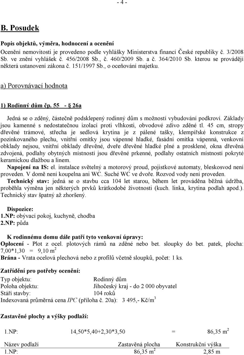 55-26a Jedná se o zděný, částečně podsklepený rodinný dům s možností vybudování podkroví. Základy jsou kamenné s nedostatečnou izolací proti vlhkosti, obvodové zdivo zděné tl.