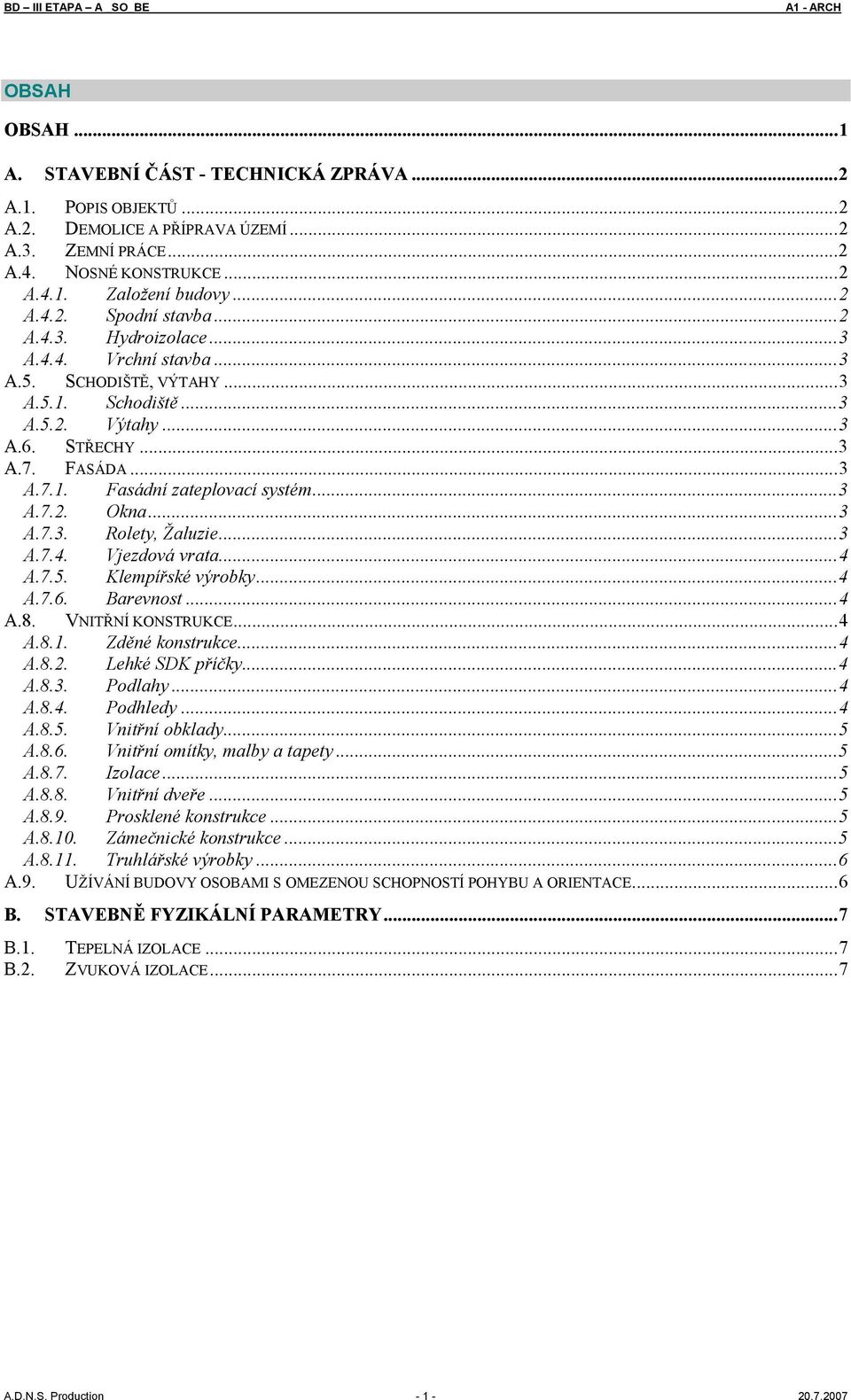 ..3 A.7.3. Rolety, Žaluzie...3 A.7.4. Vjezdová vrata...4 A.7.5. Klempířské výrobky...4 A.7.6. Barevnost...4 A.8. VNITŘNÍ KONSTRUKCE...4 A.8.1. Zděné konstrukce...4 A.8.2. Lehké SDK příčky...4 A.8.3. Podlahy.