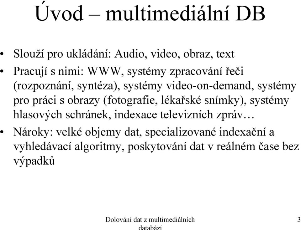 lékařské snímky), systémy hlasových schránek, indexace televizních zpráv Nároky: velké objemy dat,