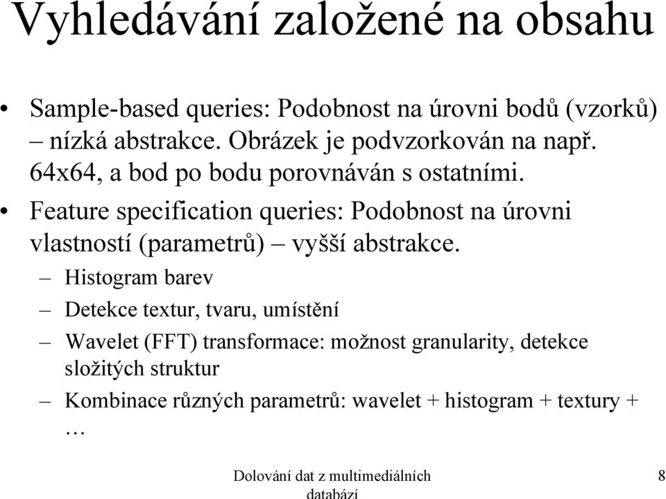 Feature specification queries: Podobnost na úrovni vlastností (parametrů) vyšší abstrakce.