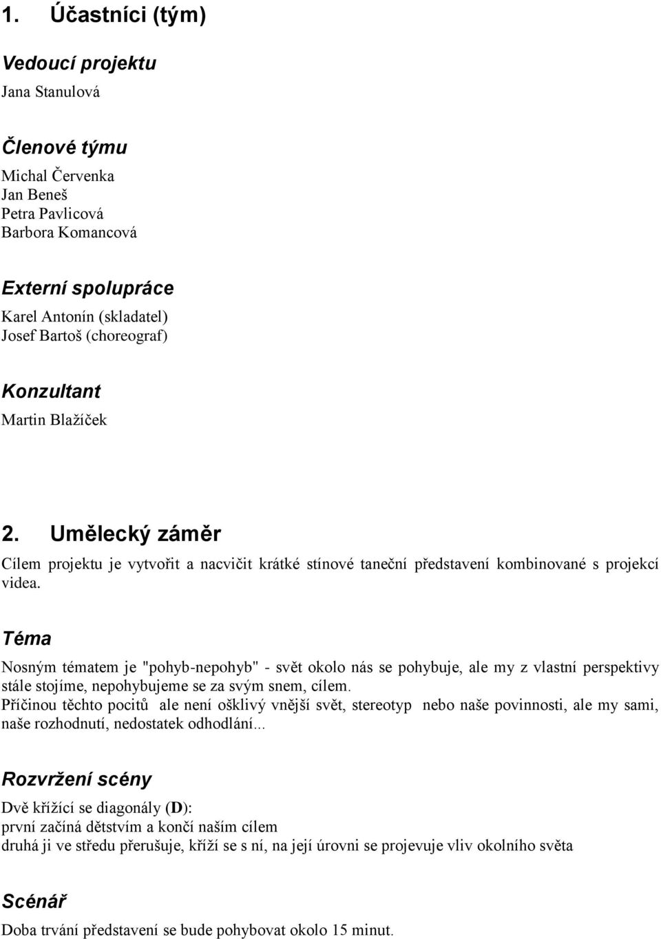 Téma Nosným tématem je "pohyb-nepohyb" - svět okolo nás se pohybuje, ale my z vlastní perspektivy stále stojíme, nepohybujeme se za svým snem, cílem.