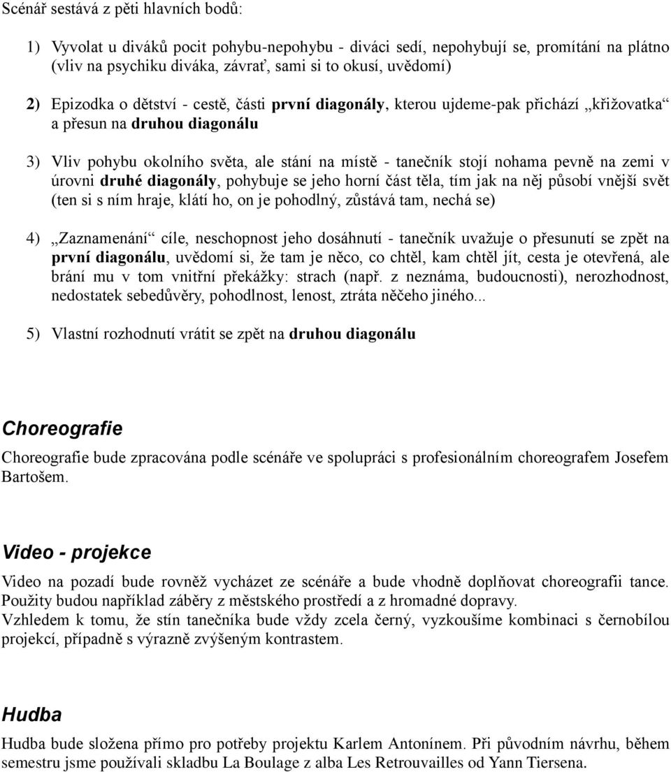 na zemi v úrovni druhé diagonály, pohybuje se jeho horní část těla, tím jak na něj působí vnější svět (ten si s ním hraje, klátí ho, on je pohodlný, zůstává tam, nechá se) 4) Zaznamenání cíle,