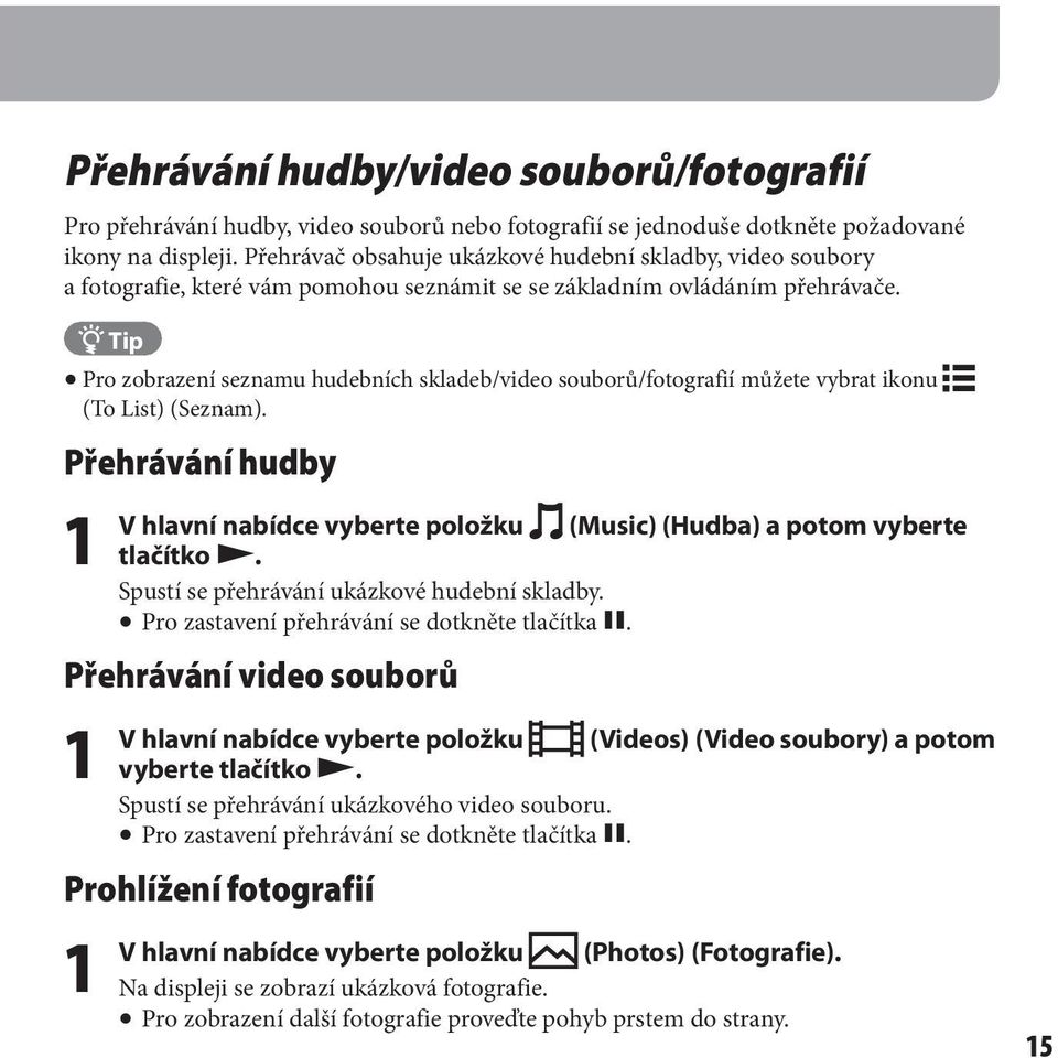 Tip Pro zobrazení seznamu hudebních skladeb/video souborů/fotografií můžete vybrat ikonu (To List) (Seznam).