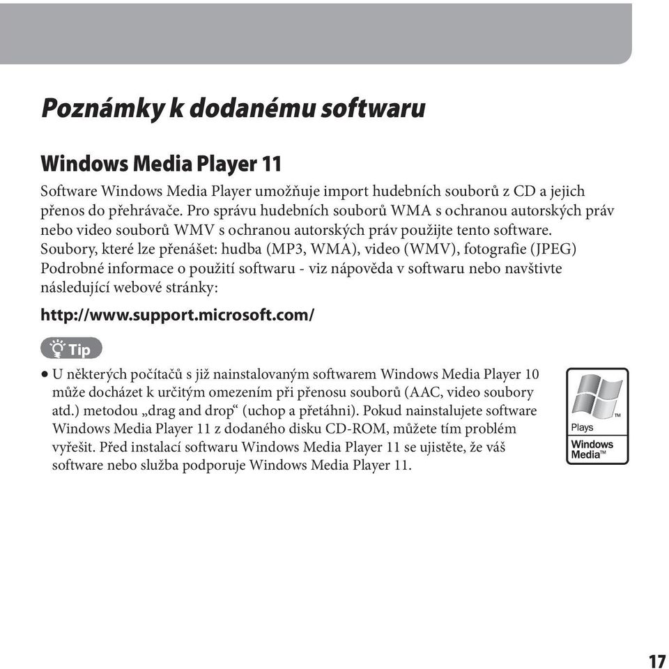 Soubory, které lze přenášet: hudba (MP3, WMA), video (WMV), fotografie (JPEG) Podrobné informace o použití softwaru - viz nápověda v softwaru nebo navštivte následující webové stránky: http://www.