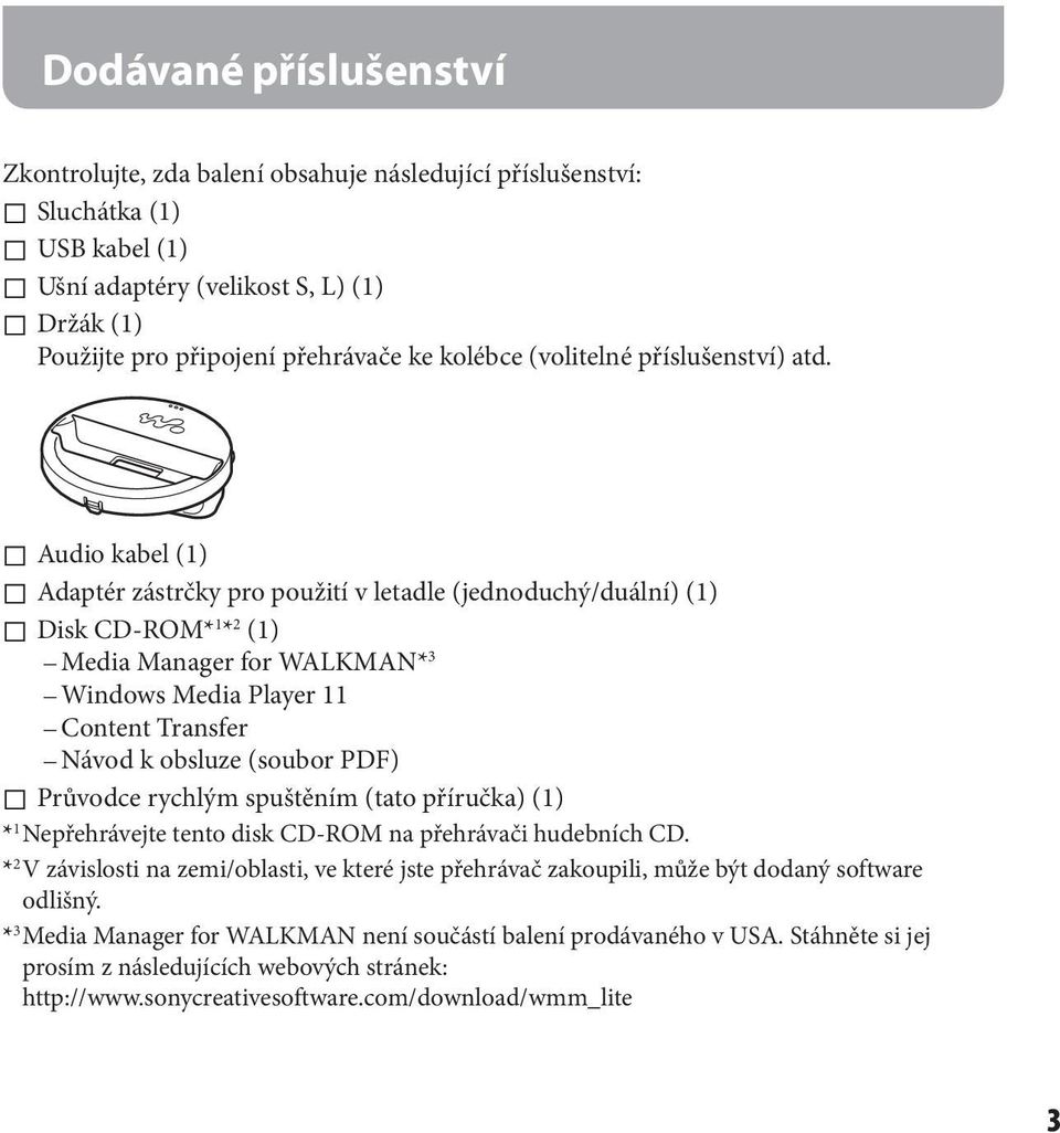 Audio kabel (1) Adaptér zástrčky pro použití v letadle (jednoduchý/duální) (1) Disk CD-ROM* 1 * 2 (1) Media Manager for WALKMAN* 3 Windows Media Player 11 Content Transfer Návod k obsluze (soubor