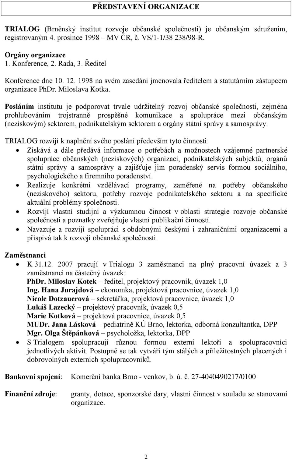 Posláním institutu je podporovat trvale udržitelný rozvoj občanské společnosti, zejména prohlubováním trojstranně prospěšné komunikace a spolupráce mezi občanským (neziskovým) sektorem,