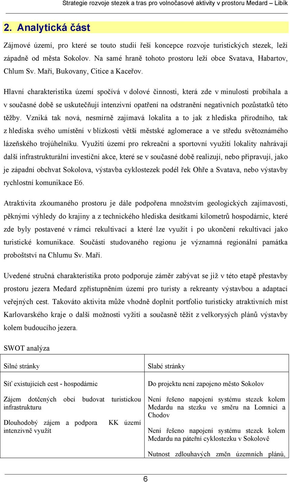 Hlavní charakteristika území spočívá v dolové činnosti, která zde v minulosti probíhala a v současné době se uskutečňují intenzivní opatření na odstranění negativních pozůstatků této těžby.