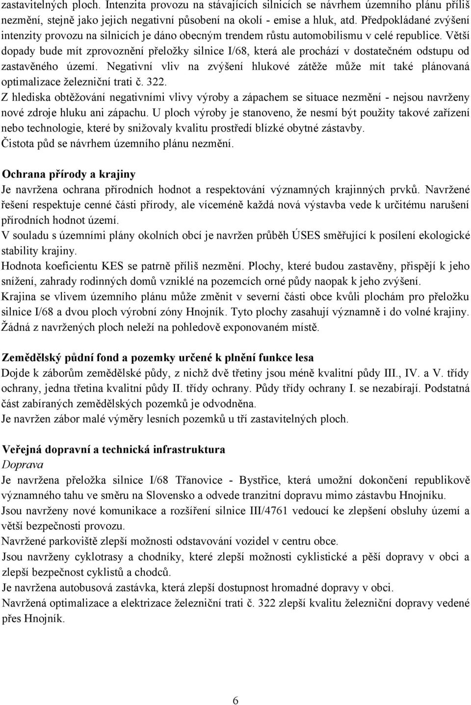 Větší dopady bude mít zprovoznění přeložky silnice I/68, která ale prochází v dostatečném odstupu od zastavěného území.