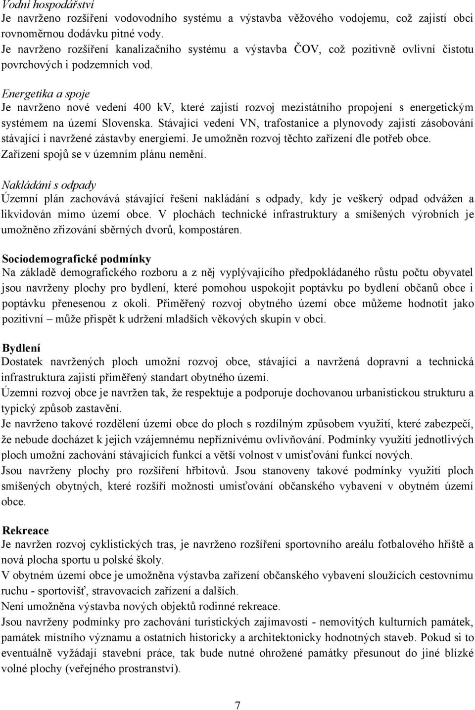 Energetika a spoje Je navrženo nové vedení 400 kv, které zajistí rozvoj mezistátního propojení s energetickým systémem na území Slovenska.