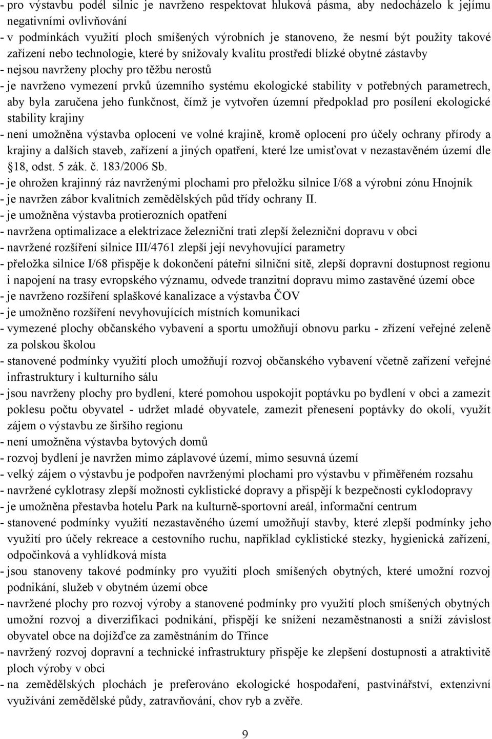 stability v potřebných parametrech, aby byla zaručena jeho funkčnost, čímž je vytvořen územní předpoklad pro posílení ekologické stability krajiny - není umožněna výstavba oplocení ve volné krajině,