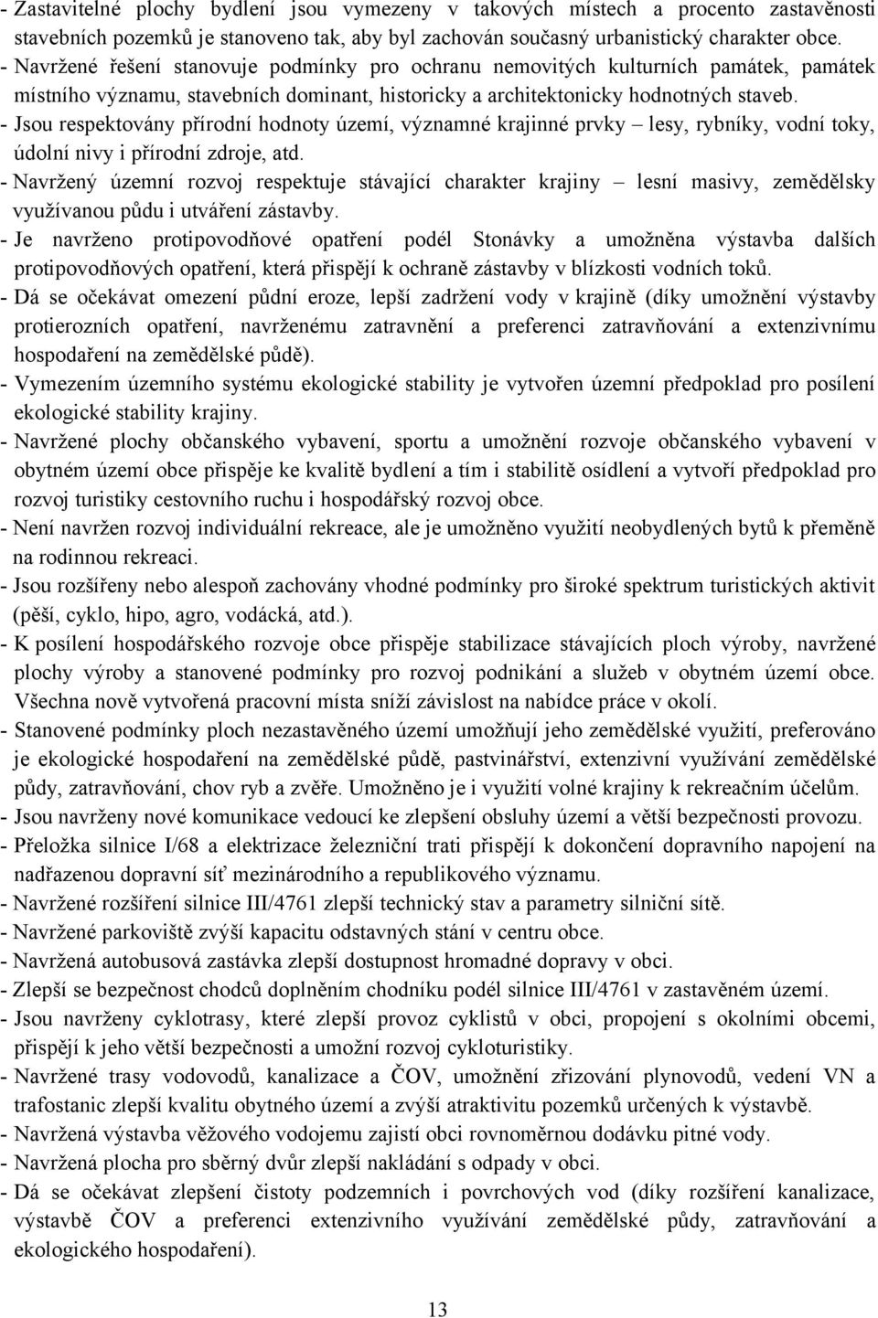 - Jsou respektovány přírodní hodnoty území, významné krajinné prvky lesy, rybníky, vodní toky, údolní nivy i přírodní zdroje, atd.