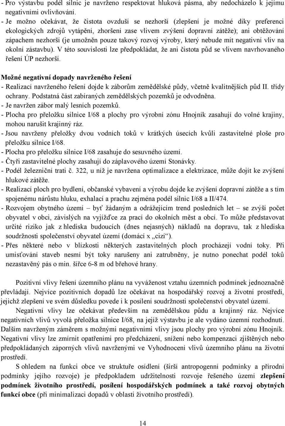 (je umožněn pouze takový rozvoj výroby, který nebude mít negativní vliv na okolní zástavbu). V této souvislosti lze předpokládat, že ani čistota půd se vlivem navrhovaného řešení ÚP nezhorší.